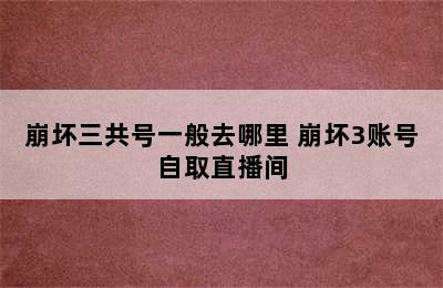 崩坏三共号一般去哪里 崩坏3账号自取直播间